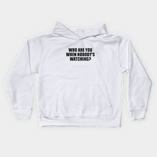 Who are you when nobody's watching Kids Hoodie